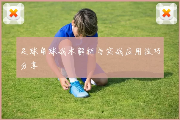 足球角球战术解析与实战应用技巧分享